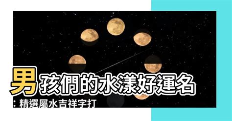 關於水的名字|【關於水的名字】以水孕育的傳奇：最吉祥的「關於水的名。